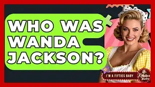 Who Was Wanda Jackson? - Im a 50s Baby