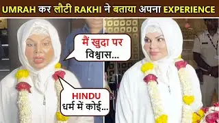 Rakhi Sawant Talks About Her Conversion From Hindu To Muslim, Shares Her Umrah Experience & More