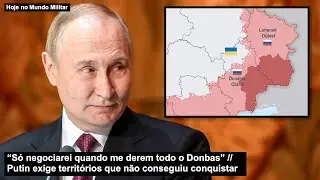 “Só negociarei quando me derem todo o Donbas” Putin exige territórios que não conseguiu conquistar