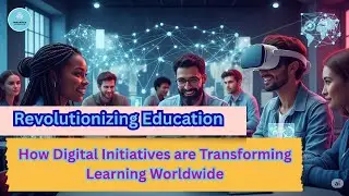 Revolutionizing Education: How Digital Initiatives are Transforming Learning Worldwide