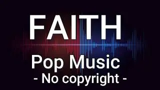 FAITH - Pop Music - No copyright