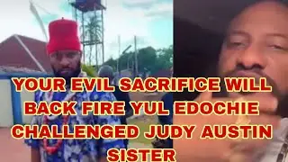 BACK TO SENDER YOUR EVIL SACRIFICE WILL BACK FIRE YUL EDOCHIE CHALLENGED JUDY AUSTIN SISTER 