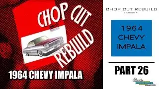 Chop Cut Rebuild: 1964 Chevy Impala - Part 26