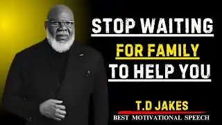 STOP WAITING FOR FAMILY TO HELP YOU|| TD JAKES