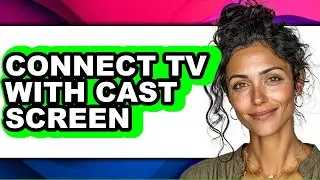 How to Connect Tv with Cast Screen - Easy Guide