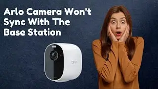Arlo camera won't sync with the base station