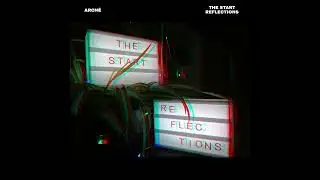 Arch&eacute; Universe - The Start Reflections (First Version Unreleased)