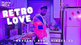 RETRO LOVE - Naveen (Official Video) | BOB | Pinder 22 | Latest Punjabi Songs
