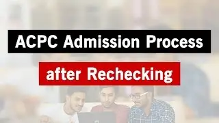 ACPC Admission process after Rechecking | ACPC 2019