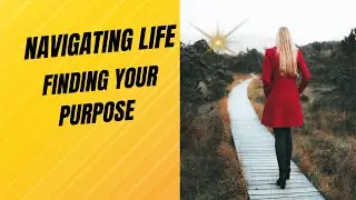 Navigating Life : Finding Your Purpose