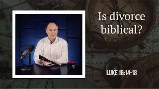 Lesson 444: A Case for Divorce and Remarriage (Luke 16:14-18)