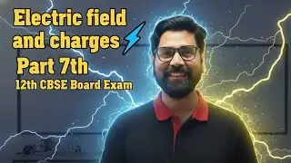 Electric field and charges -Part 7th || बस यहीं Topic कर लो और हो जाए पास || 12th CBSE Board Exam 