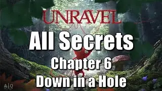 Unravel - All Secrets in Chapter 6: Down in a Hole - 100% Guide