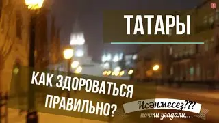 Как правильно здороваться по-татарски?