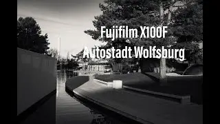 Fujifilm X100F Autostadt - Fotowalk on Tour -