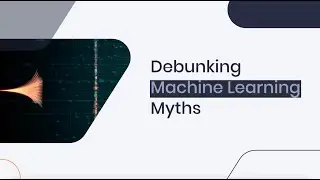 Debunking Machine Learning Myths