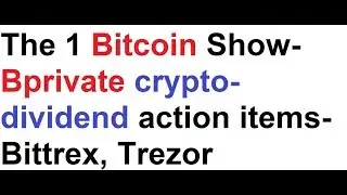 The 1 Bitcoin Show- Bitcoin Private (Bprivate) crypto-dividend action items- Bittrex, Trezor