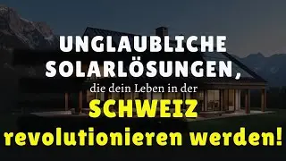 Unglaubliche Solarl&ouml;sungen,die dein Leben in der Schweiz revolutionieren werden! SolarSwitzerland.ch