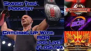 Smash This Podcast | Catching Up With: ROH, 205 Live & FloSlam