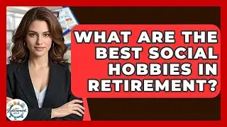 What Are The Best Social Hobbies In Retirement? - Get Retirement Help