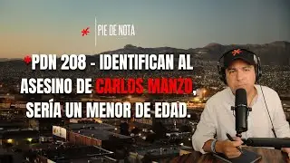 PdN 208 - IDENTIFICAN AL ASESINO DE CARLOS MANZO, SER&Iacute;A UN MENOR DE EDAD