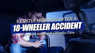 LAWYER: 5 Things You MUST Know After an 18-Wheeler Accident