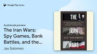The Iran Wars: Spy Games, Bank Battles, and the&hellip; by Jay Solomon &middot; Audiobook preview