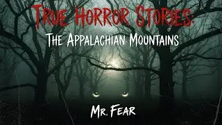 True Horror Stories From the Appalachian Mountains | Mr. Fear