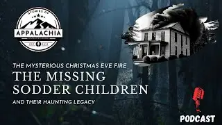 The Mysterious Christmas Eve Fire: The Missing Sodder Children and their Haunting Legacy (Podcast)