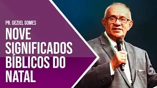 9 SIGNIFICADOS BÍBLICOS DO NATAL - PR. GEZIEL GOMES