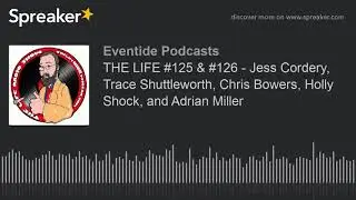 THE LIFE #125 & #126 - Jess Cordery, Trace Shuttleworth, Chris Bowers, Holly Shock, and Adrian Mille