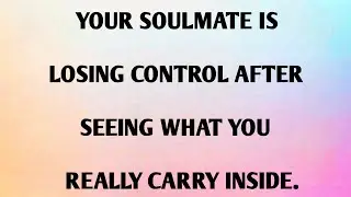 YOUR SOULMATE IS  LOSING CONTROL AFTER  SEEING WHAT YOU REALLY CARRY INSIDE.