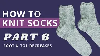 How to Knit Socks | Learn to Knit Socks for Beginners Magic Loop - Part 6: Foot & Toe Decreases