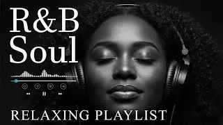【R&B Soul】Relaxing Chill Playlist &ndash; Smooth R&B Soul Vibes - Soulful Vocals & Deep Grooves