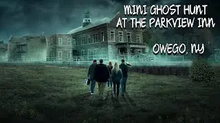 MINI GHOST HUNT AT THE PARKVIEW INN; OWEGO, NY
