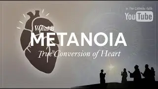 What Is Metanoia? True Conversion of Heart in the Catholic Faith