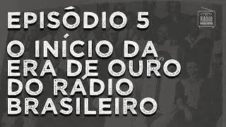A História do Rádio: EPISÓDIO 5 - O Início da Era de Ouro do Rádio Brasileiro