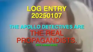 LOG ENTRY - 20250107 - THE APOLLO DETECTIVES ARE THE REAL PROPAGANDISTS. WITH JARRAH WHITE.