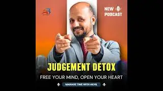 Detox Judgement, Discover Peace | Learn from Time Management Coach Akhil Baheti