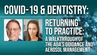 COVID-19 & Dentistry: Returning to Practice: A Walkthrough of ADA Guidance & Aerosol Management