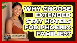 Why Choose Extended Stay Hotels For Phoenix Families? - Everything About Phoenix
