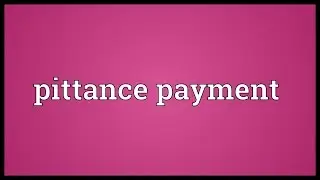 Pittance payment Meaning