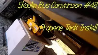 Skoolie School Bus Conversion #48 Propane Tank Install - May 05, 2019