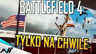 JA TYLKO NA CHWILĘ... - BATTLEFIELD 4