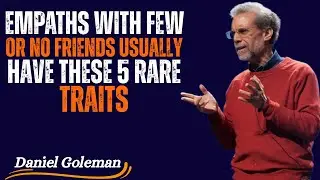 &ldquo;Empaths With Few or No Friends Usually Have These&rdquo; &ndash; Motivational Speech by Daniel Goleman