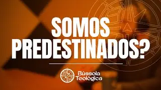 O que &eacute; Predestina&ccedil;&atilde;o? | Podcast B&uacute;ssola Teol&oacute;gica #47