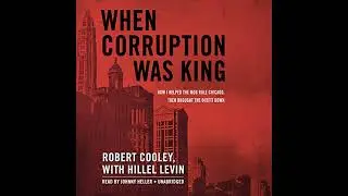 When Corruption Was King: How I Helped the Mob Rule Chicago, Then Brought the Outfit Down