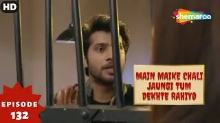 Main Maike Chali Jaungi Tum Dekhte Rahiyo- Episode 132 | Full Episode | Hindi Romance. Drama. Serial