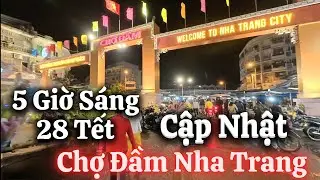 Cập Nhật Chợ Đầm Nha Trang Lúc 5 Giờ Sáng 28 Tết(27/1/2025)Không Ngờ Quá Nhộn Nhịp/dân Nhatrang79.