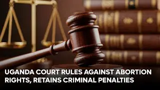 Суд Уганды вынес решение против права на аборт, сохранив уголовные наказания #CEHURD #HRAPF #Rose...